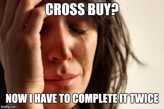 Cross buy? Теперь нужно проходить игру дважды.
