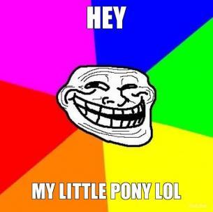 Уже кипите да? Вроде три слова, три таких совсем безобидных слова:"My little pony" и вы уже готовы обложить все вокр .... - Изображение 1 Уже кипите да? Вроде три слова, три таких совсем безобидных слова:"My little pony" и вы уже готовы обложить все вокр .... - Изображение 1