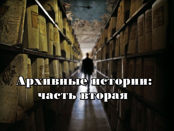 Архивные истории: часть вторая. - Изображение 1 Архивные истории: часть вторая. - Изображение 1