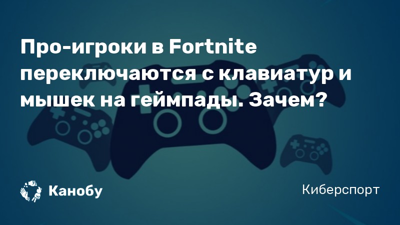 Про-игроки в Fortnite переключаются с клавиатур и мышек на геймпады. Зачем?