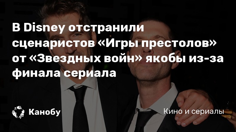 В Disney отстранили сценаристов «Игры престолов» от «Звездных войн» якобы из-за финала сериала