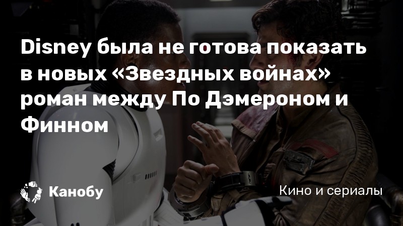 Disney была не готова показать в новых «Звездных войнах» роман между По Дэмероном и Финном Disney была не готова показать в новых «Звездных войнах» роман между По Дэмероном и Финном