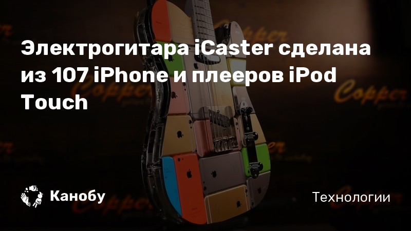 Электрогитара iCaster сделана из 107 iPhone и плееров iPod Touch