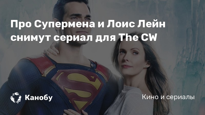 Про Супермена и Лоис Лейн снимут сериал для The CW Про Супермена и Лоис Лейн снимут сериал для The CW