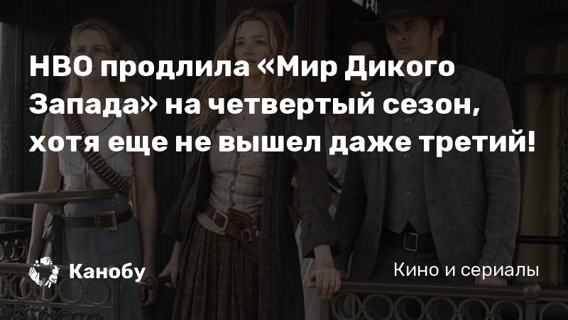 HBO продлила «Мир Дикого Запада» на четвертый сезон, хотя еще не вышел даже третий! HBO продлила «Мир Дикого Запада» на четвертый сезон, хотя еще не вышел даже третий!