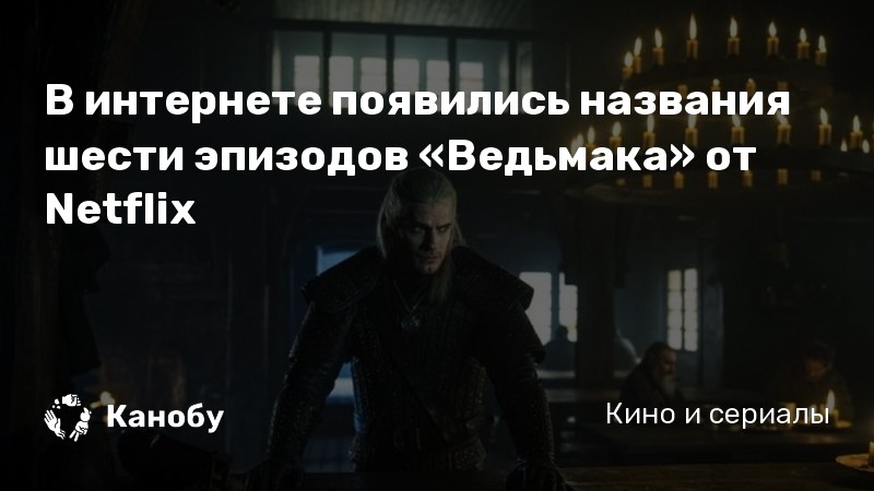 В интернете появились названия шести эпизодов «Ведьмака» от Netflix В интернете появились названия шести эпизодов «Ведьмака» от Netflix