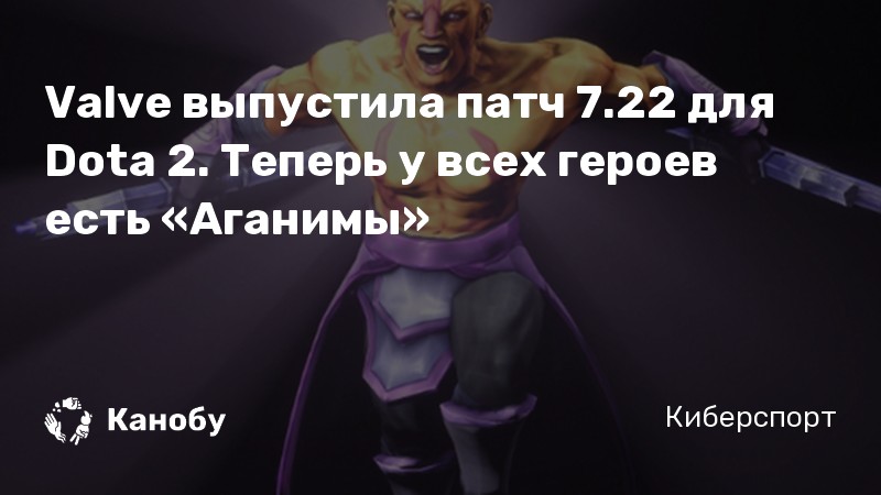 Valve выпустила патч 7.22 для Dota 2. Теперь у всех героев есть «Аганимы»
