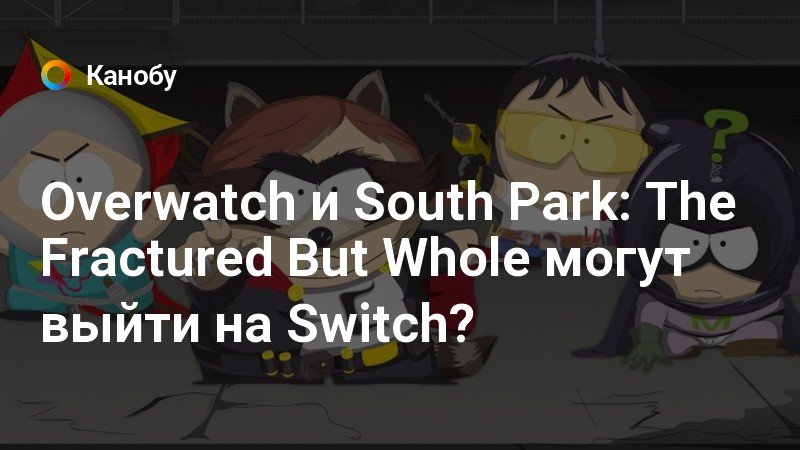 Overwatch и South Park: The Fractured But Whole могут выйти на Switch? Overwatch и South Park: The Fractured But Whole могут выйти на Switch?