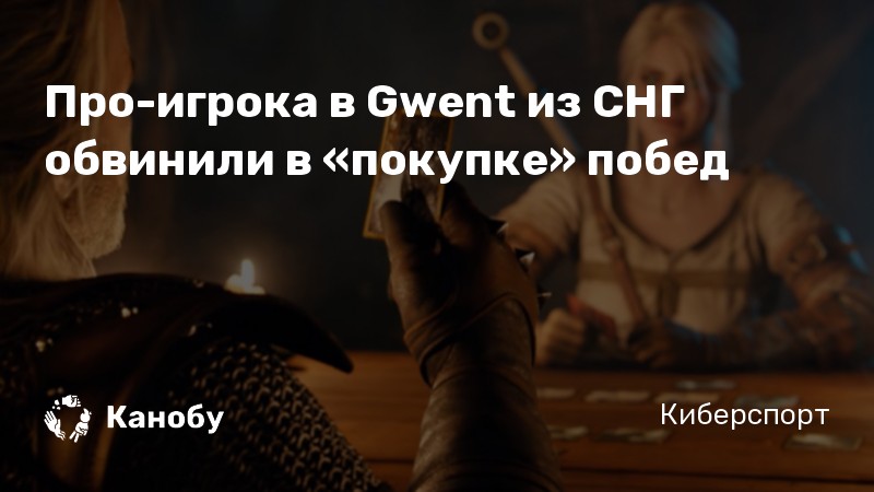 Про-игрока в Gwent из СНГ обвинили в «покупке» побед