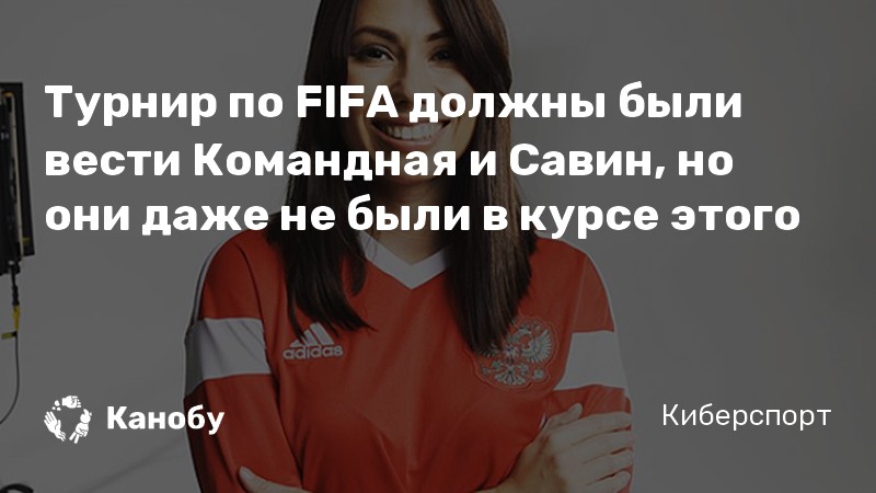Турнир по FIFA должны были вести Командная и Савин, но они даже не были в курсе этого