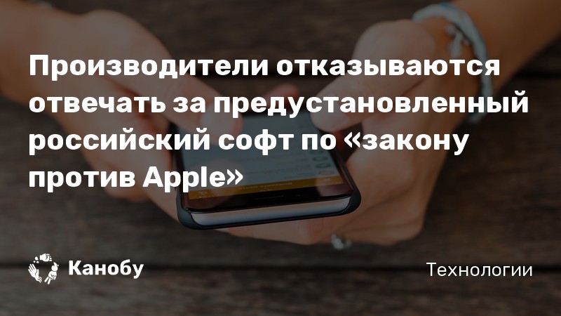 Производители отказываются отвечать за предустановленный российский софт по «закону против Apple» Производители отказываются отвечать за предустановленный российский софт по «закону против Apple»