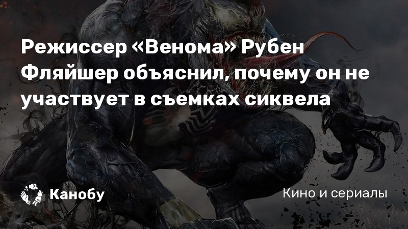 Режиссер «Венома» Рубен Фляйшер объяснил, почему он не участвует в съемках сиквела