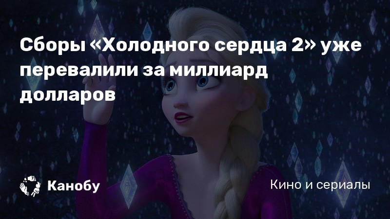 Сборы «Холодного сердца 2» уже перевалили за миллиард долларов Сборы «Холодного сердца 2» уже перевалили за миллиард долларов