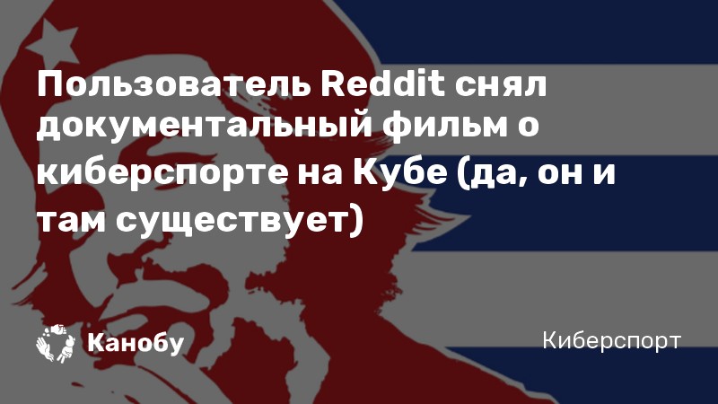 Пользователь Reddit снял документальный фильм о киберспорте на Кубе (да, он и там существует)