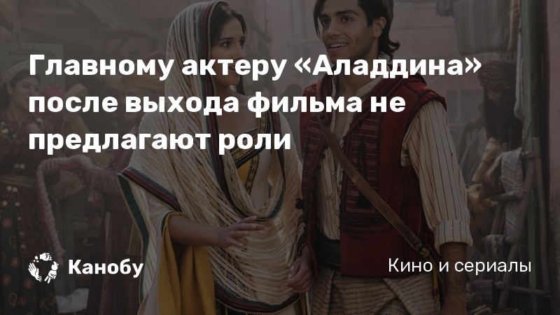 Главному актеру «Аладдина» после выхода фильма не предлагают роли Главному актеру «Аладдина» после выхода фильма не предлагают роли