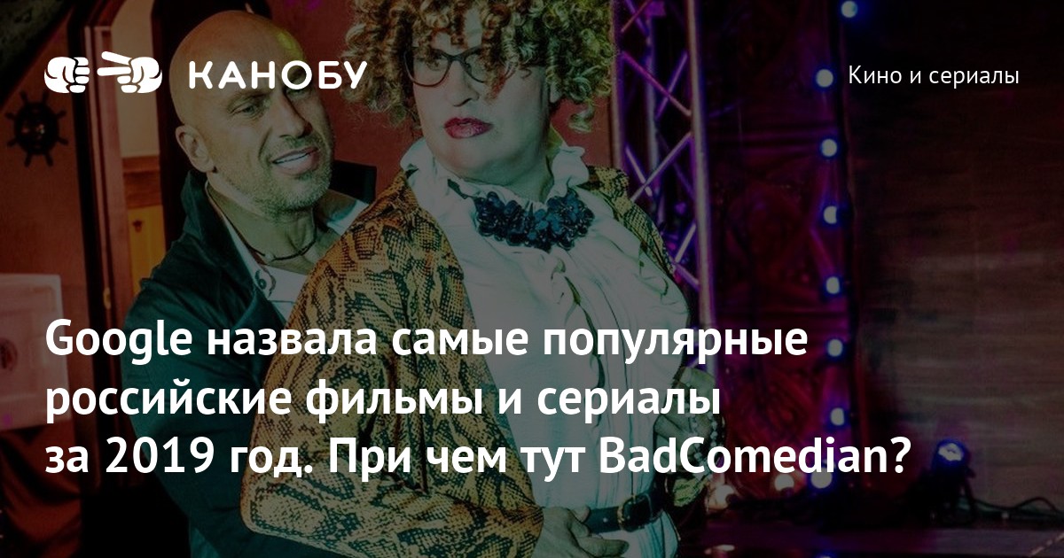 Google назвала самые популярные российские фильмы и сериалы за 2019 год. При чем тут BadComedian? Google назвала самые популярные российские фильмы и сериалы за 2019 год. При чем тут BadComedian?