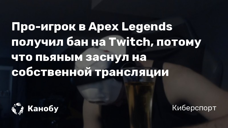 Про-игрок в Apex Legends получил бан на Twitch, потому что пьяным заснул на собственной трансляции
