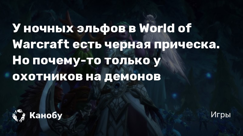 U Nochnyh Elfov V World Of Warcraft Est Chernaya Pricheska No Pochemu To Tolko U Ohotnikov Na Demonov Kanobu