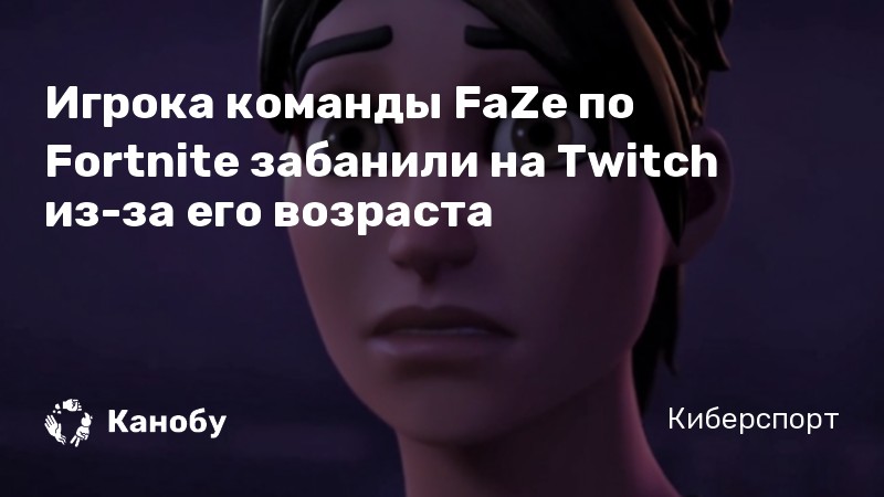 Игрока команды FaZe по Fortnite забанили на Twitch из-за его возраста