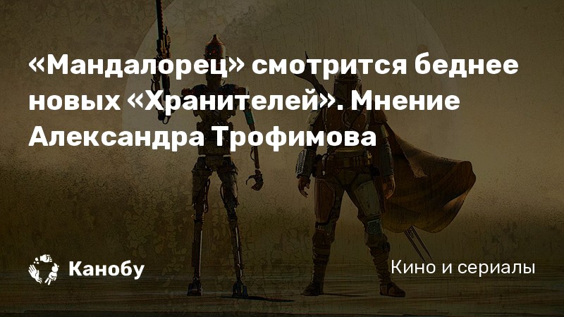 «Мандалорец» смотрится беднее новых «Хранителей». Мнение Александра Трофимова