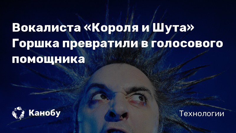 Вокалиста «Короля и Шута» Горшка превратили в голосового помощника