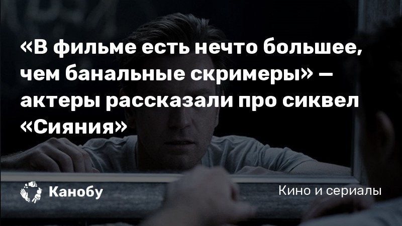«В фильме есть нечто большее, чем банальные скримеры» — актеры рассказали про сиквел «Сияния» «В фильме есть нечто большее, чем банальные скримеры» — актеры рассказали про сиквел «Сияния»