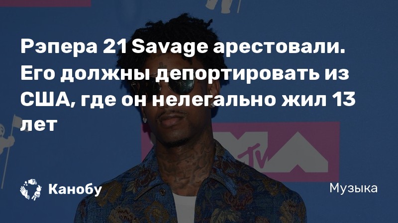 Рэпера 21 Savage арестовали. Его должны депортировать из США, где он нелегально жил 13 лет Рэпера 21 Savage арестовали. Его должны депортировать из США, где он нелегально жил 13 лет