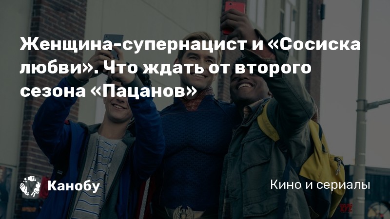 Женщина-супернацист и «Сосиска любви». Что ждать от второго сезона «Пацанов»