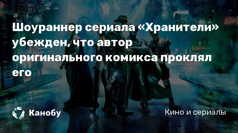 Шоураннер сериала «Хранители» убежден, что автор оригинального комикса проклял его