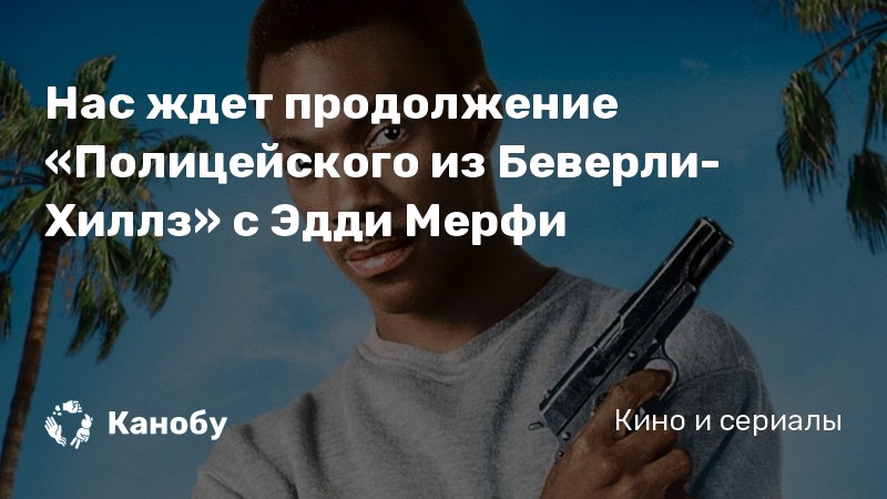 Нас ждет продолжение «Полицейского из Беверли-Хиллз» с Эдди Мерфи Нас ждет продолжение «Полицейского из Беверли-Хиллз» с Эдди Мерфи