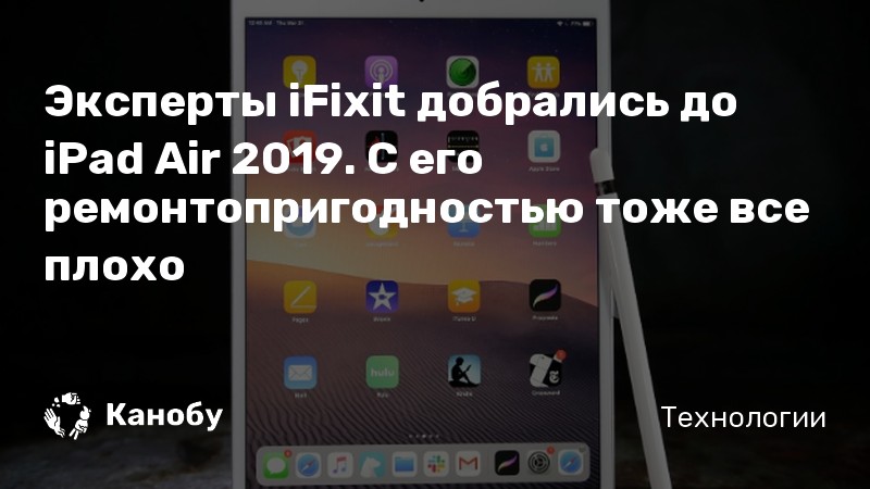 Эксперты iFixit добрались до iPad Air 2019. С его ремонтопригодностью тоже все плохо