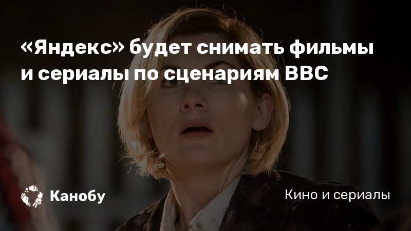 «Яндекс» будет снимать фильмы и сериалы по сценариям BBC «Яндекс» будет снимать фильмы и сериалы по сценариям BBC