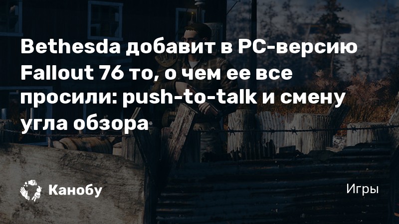 Bethesda добавит в PC-версию Fallout 76 то, о чем ее все просили: push-to-talk и смену угла обзора
