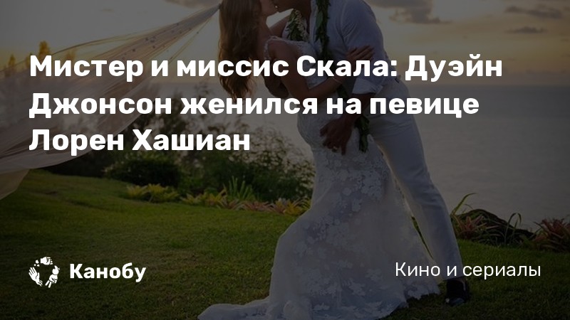 Мистер и миссис Скала: Дуэйн Джонсон женился на певице Лорен Хашиан Мистер и миссис Скала: Дуэйн Джонсон женился на певице Лорен Хашиан