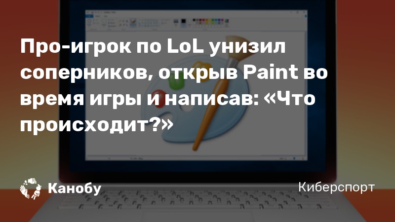 Про-игрок по LoL унизил соперников, открыв Paint во время игры и написав: «Что происходит?»