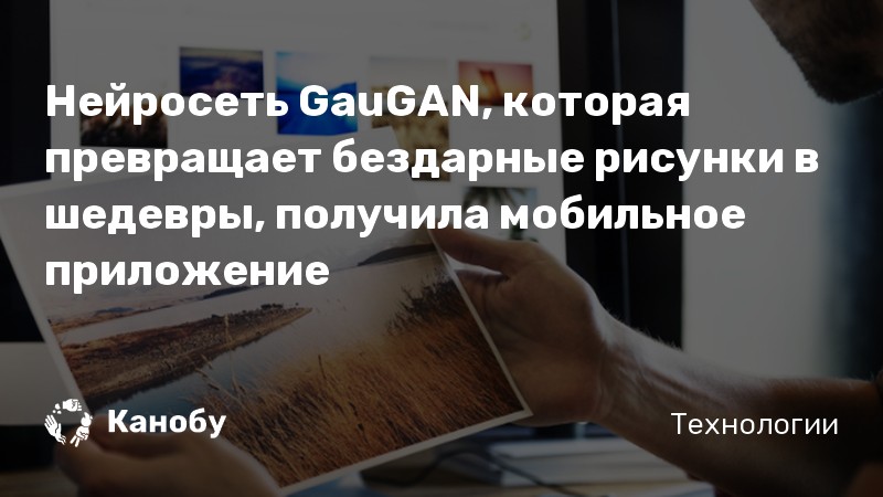 Нейросеть GauGAN, которая превращает бездарные рисунки в шедевры, получила мобильное приложение