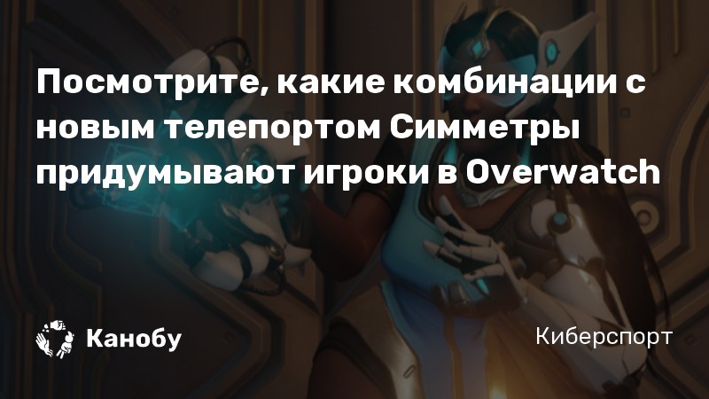 Посмотрите, какие комбинации с новым телепортом Симметры придумывают игроки в Overwatch