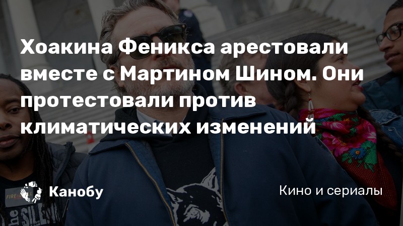 Хоакина Феникса арестовали вместе с Мартином Шином. Они протестовали против климатических изменений Хоакина Феникса арестовали вместе с Мартином Шином. Они протестовали против климатических изменений