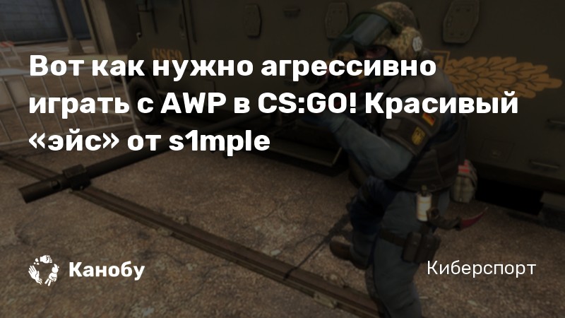 Вот как нужно агрессивно играть с AWP в CS:GO! Красивый «эйс» от s1mple