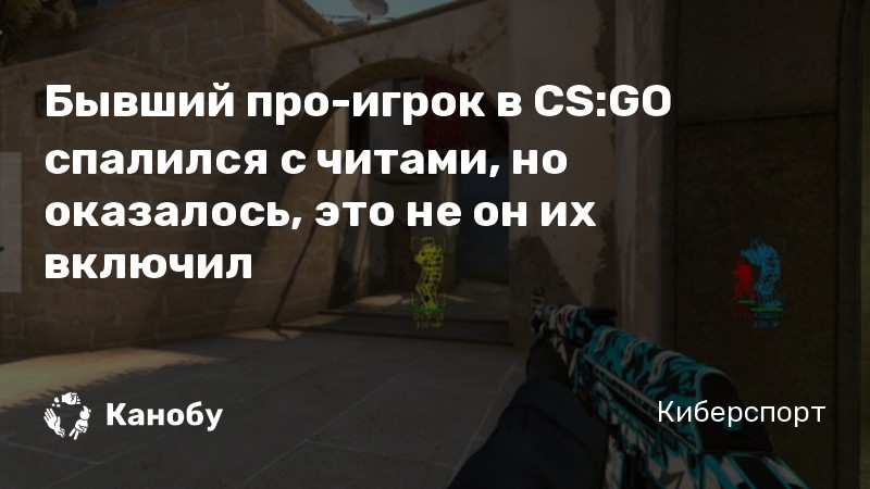 Бывший про-игрок в CS:GO спалился с читами, но оказалось, это не он их включил