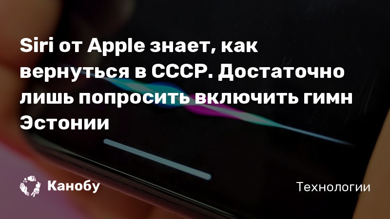 Siri от Apple знает, как вернуться в СССР. Достаточно лишь попросить включить гимн Эстонии Siri от Apple знает, как вернуться в СССР. Достаточно лишь попросить включить гимн Эстонии
