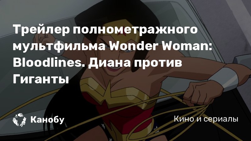 Трейлер полнометражного мультфильма Wonder Woman: Bloodlines. Диана против Гиганты Трейлер полнометражного мультфильма Wonder Woman: Bloodlines. Диана против Гиганты