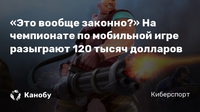 «Это вообще законно?» На чемпионате по мобильной игре разыграют 120 тысяч долларов
