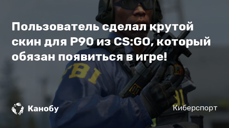 Пользователь сделал крутой скин для P90 из CS:GO, который обязан появиться в игре!