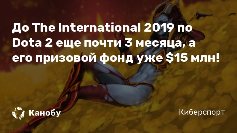 До The International 2019 по Dota 2 еще почти 3 месяца, а его призовой фонд уже  млн!