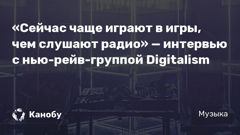 «Сейчас чаще играют в игры, чем слушают радио» — интервью с нью-рейв-группой Digitalism