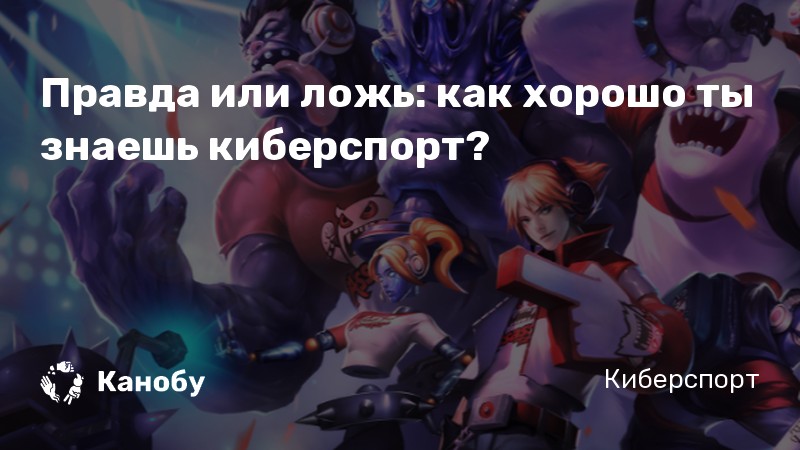 Правда или ложь: как хорошо ты знаешь киберспорт?