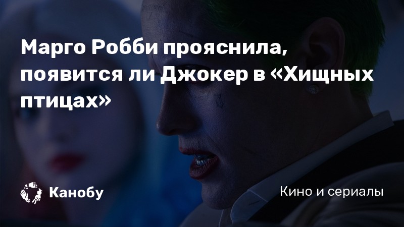 Марго Робби прояснила, появится ли Джокер в «Хищных птицах» Марго Робби прояснила, появится ли Джокер в «Хищных птицах»