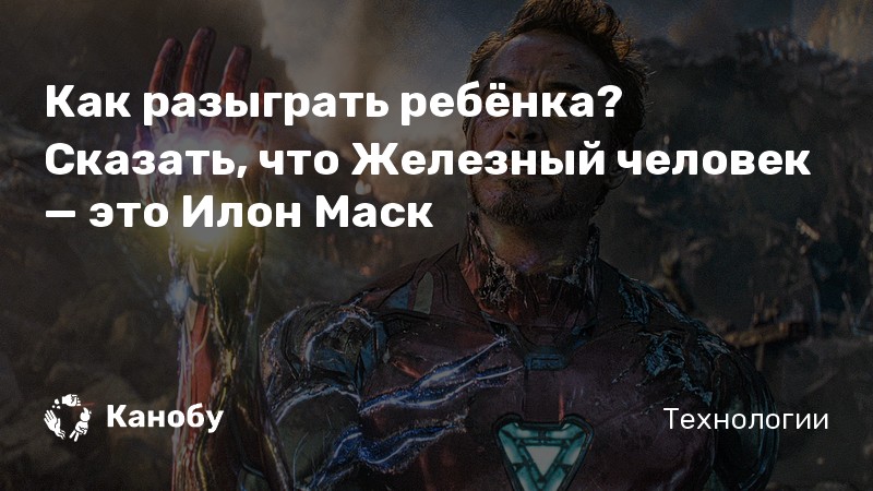 Как разыграть ребёнка? Сказать, что Железный человек — это Илон Маск Как разыграть ребёнка? Сказать, что Железный человек — это Илон Маск