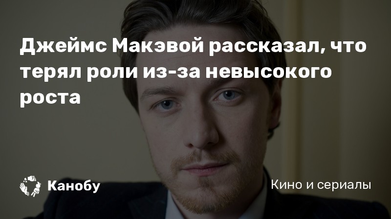 Джеймс Макэвой рассказал, что терял роли из-за невысокого роста Джеймс Макэвой рассказал, что терял роли из-за невысокого роста